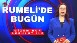 GİZEM NUR AKBULUT İLE RUMELİ'DE BUGÜN (16 OCAK)