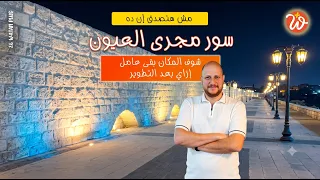 مش هتصدق إن ده سور مجرى العيون.. شوف المكان بقى عامل إزاي بعد التطوير