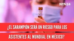 ¿El sarampión será un riesgo para los asistentes al Mundial en México?