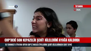 CHP'deki Son Kepazelik Şehit Ailelerini Ayağa Kaldırdı! 15 Temmuz'a Tiyatro Dediler