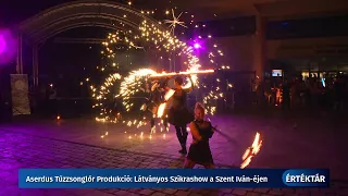 Értéktár - Aserdus Tűzzsonglőr Produkció: Látványos Szikrashow a Szent Iván-éjen