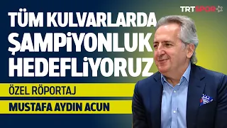 Özel Röportaj | “Tüm Kulvarlarda Şampiyonluk Hedefliyoruz” | Mustafa Aydın Acun(30.09.2026)