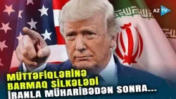 Trampdan bu ölkələrə SƏRT MESAJ: İrana qarşı dəstək çağırışını cavabsız qoyanları cəzalandıracaq?