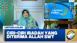 Lentera Kalbu - Ciri-Ciri Ibadah yang Diterima Allah SWT