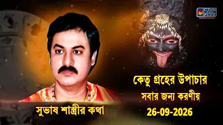 কেতু যোগের উপাচার সবার জন্য করণীয় 26/09/2026 | SUBHAS SASTRI
