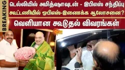 EPS meets with Amit Shah in Delhi | OPS in the Alliance? | Additional details