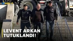 LEVENT ARKAN TUTUKLANDI!