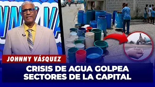 Johnny Vásquez: Crisis de agua golpea sectores de la capital | El Garrote