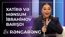 Xatirə və Mənsum İbrahimov BARIŞDI / Rəngarəng
