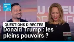 Donald Trump : les pleins pouvoirs ? • FRANCE 24