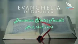 EVANGHELIA DE DUMINICA - † SF. FAMILIE: Isus, Maria şi Iosif