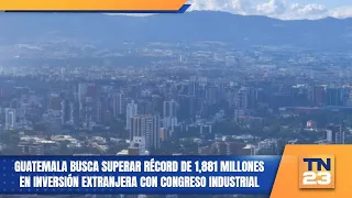 Guatemala Seeks to Break $1.881 Billion Foreign Investment Record at Industrial Congress