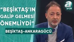 Murat Özbostan: "Beşiktaş'ın 3 Puan Alması Galip Gelmesi Çok Önemliydi" (Beşiktaş 2-0 Ankaragücü)