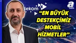 Türk Telekom CEO'su Ümit Önal: "Bu Sene Gelirimizin %27-28'ini Yatırmalara Ayıracağız" l A Para