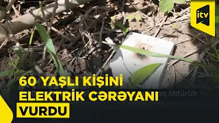 Ağdaşda 60 yaşlı sakini elektrik cərəyanı vuraraq öldürüb