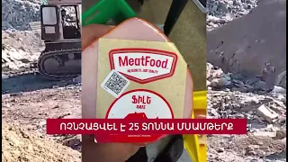 Ոչնչացվել է 25 տոննա մսամթերք