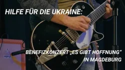 Hilfe für die Ukraine Benefizkonzert „Es gibt Hoffnung“ in Magdeburg
