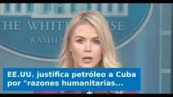 VIDEO: EE.UU. justifica petróleo a Cuba por "razones humanitarias", pero lanza advertencia