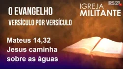 Igreja Militante - 12/02/26 - Mateus 14, 32 - Jesus caminha sobre as águas