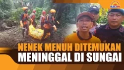 NENEK MENUH DITEMUKAN MENINGGAL DI SUNGAI