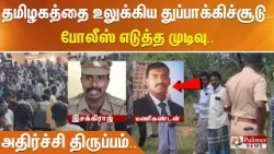தமிழகத்தை உலுக்கிய துப்பாக்கிச்சூடு.. போலீஸ் எடுத்த முடிவு.. அதிர்ச்சி திருப்பம்..