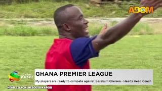 AGOKANSIE: "My players are ready to compete against Berekum Chelsea" - Hearts Oak Head Coach