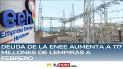 Deuda de la ENEE aumenta a 117 millones de lempiras a febrero