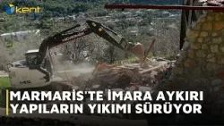 MARMARİS'TE İMARA AYKIRI YAPILARIN YIKIMI SÜRÜYOR