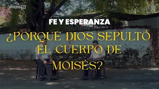 FE Y ESPERANZA - ¿PORQUE DIOS SEPULTÓ EL CUERPO DE MOISES?