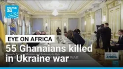 55 Ghanaians killed on the battlefields of Ukraine • FRANCE 24 English
