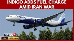 IndiGo Flight Tickets To Get Costlier As Airline Adds Fuel Charge Amid Escalating Iran War | 4K IndiGo Flight Tickets To Get Costlier As Airline Adds Fuel Charge Amid Escalating Iran War | 4K