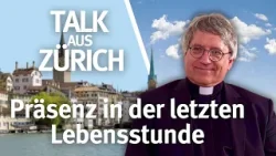 Talk aus Zürich I Präsenz in der letzten Sterbestunde I Pfr. Dr. Roland Graf