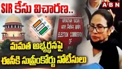 SIR కేసు విచారణ.. మమత అభ్యర్థనపై ఈసీకి సుప్రీంకోర్టు నోటీసులు | Bengal SIR case hearing | ABN Telugu