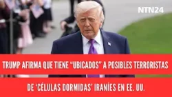 Trump afirma que tiene “ubicados” a posibles terroristas de ‘células dormidas’ iraníes en EE. UU.