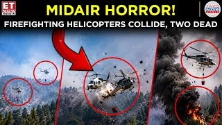 MIDAIR HORROR! Two Firefighting Helicopters Crash During Wildfire Mission | ET Now | Latest News