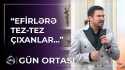 Nadir Qafarzadə efirə gələn məşhurları QINADI / Gün Ortası