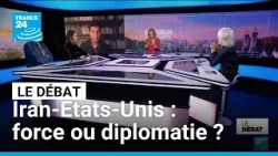 Iran-Etats-Unis : force ou diplomatie ? • FRANCE 24