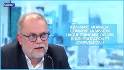 Jean-Marc Merriaux : comment la Mission Laïque Française œuvre pour l'éducation et l'orientation ?
