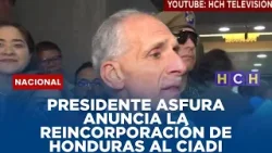 PRESIDENTE ASFURA ANUNCIA LA REINCORPORACIÓN DE HONDURAS AL CIADI