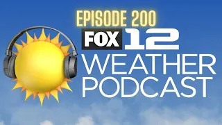 FOX 12 Weather Podcast - Ep. 200