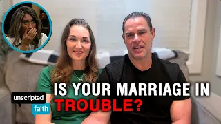 Your Marriage Could Be in Trouble- and You Don’t Know It! | Unscripted Faith