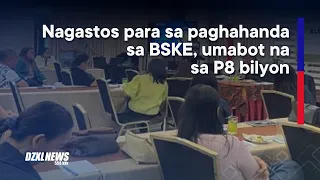 Nagastos para sa paghahanda sa BSKE, umabot na sa P8 bilyon | DZXL News