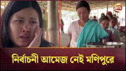 মণিপুর কেন মোদির কাছে অচ্ছুত? প্রশ্ন মণিপুরিদের | Manipur Election Situation | Channel 24