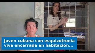 VIDEO: Young Cuban woman with schizophrenia lives locked in a barred room in Holguín: Her family
