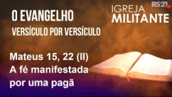 Igreja Militante - 22/03/26 - Mateus 15, 22 (II) – A fé manifestada por uma pagã Igreja Militante - 22/03/26 - Mateus 15, 22 (II) – A fé manifestada por uma pagã