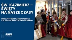 Św. Kazimierz – Święty na nasze czasy | Uroczystości w Białymstoku z udziałem Bractwa Kurkowego