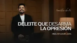 Semillas de Fe "Deleite que desarma la opresión" // Hno. Benjamín Jara