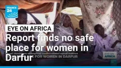 Report finds there are no safe places for women in Darfur • FRANCE 24 English