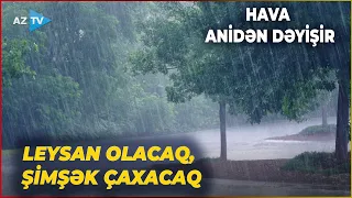 Hava ANİDƏN DƏYİŞİR: Bu ərazilərdə LEYSAN OLACAQ, şimşək çaxacaq, külək güclənəcək