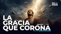 La Gracia que Corona - Pastor Edwin Alvarez - CA. Hosana